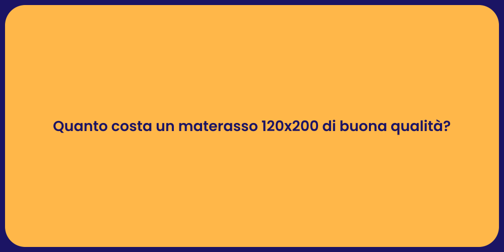 Quanto costa un materasso 120x200 di buona qualità?