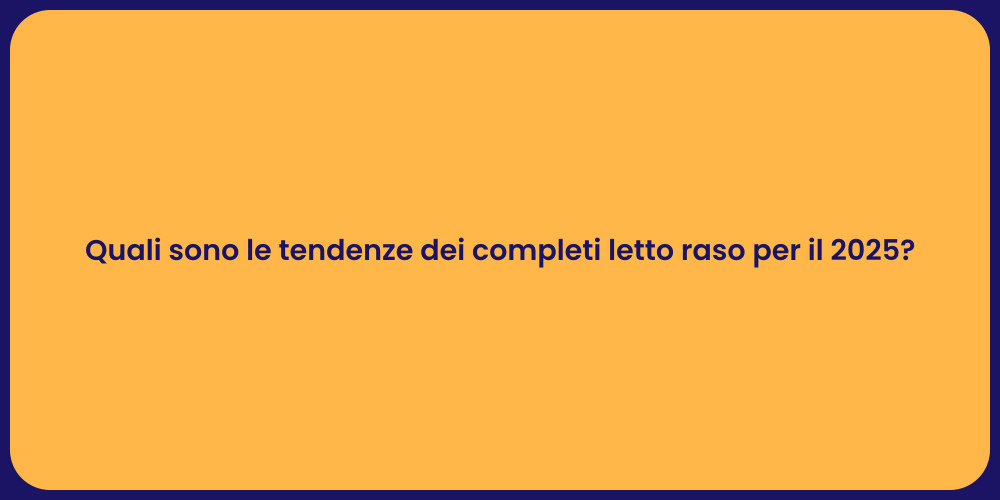 Quali sono le tendenze dei completi letto raso per il 2025?