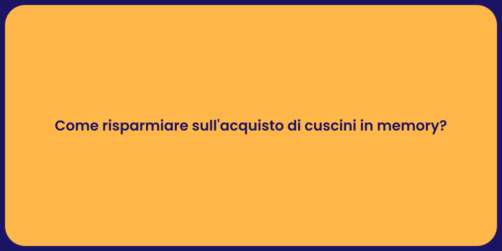 Come risparmiare sull'acquisto di cuscini in memory?