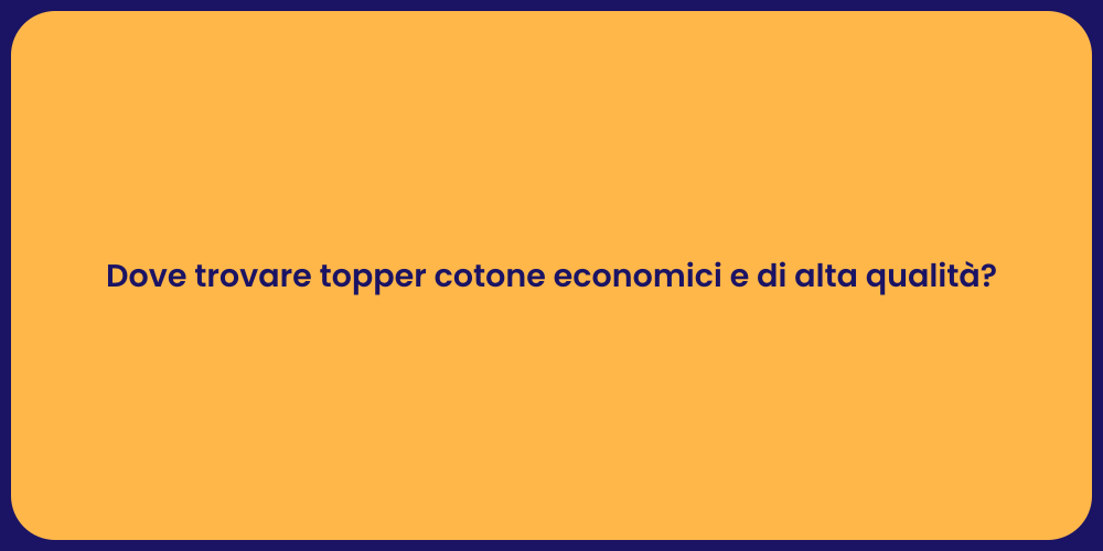 Dove trovare topper cotone economici e di alta qualità?