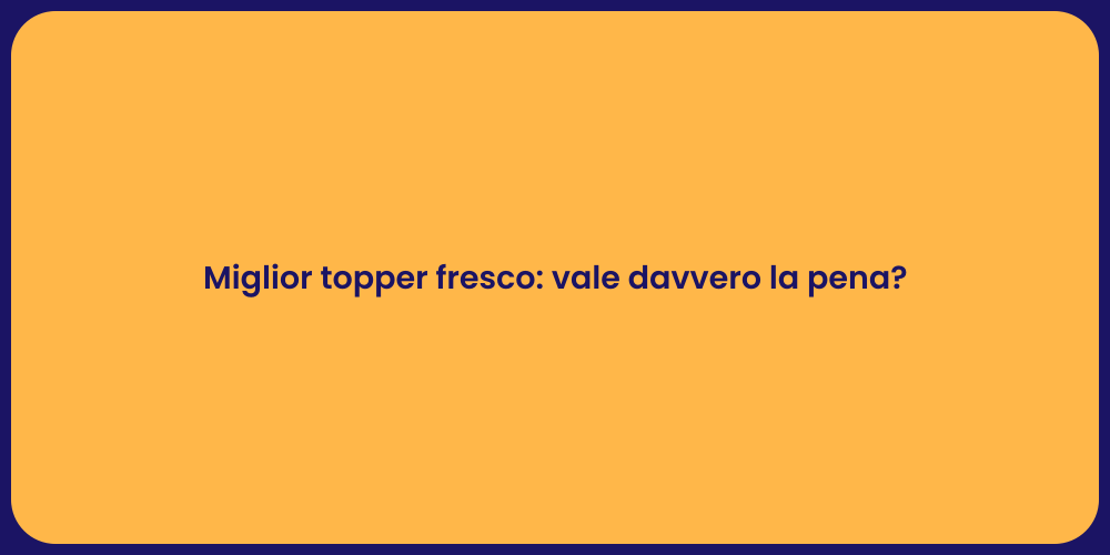 Miglior topper fresco: vale davvero la pena?