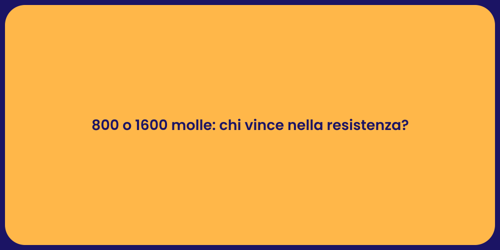 800 o 1600 molle: chi vince nella resistenza?