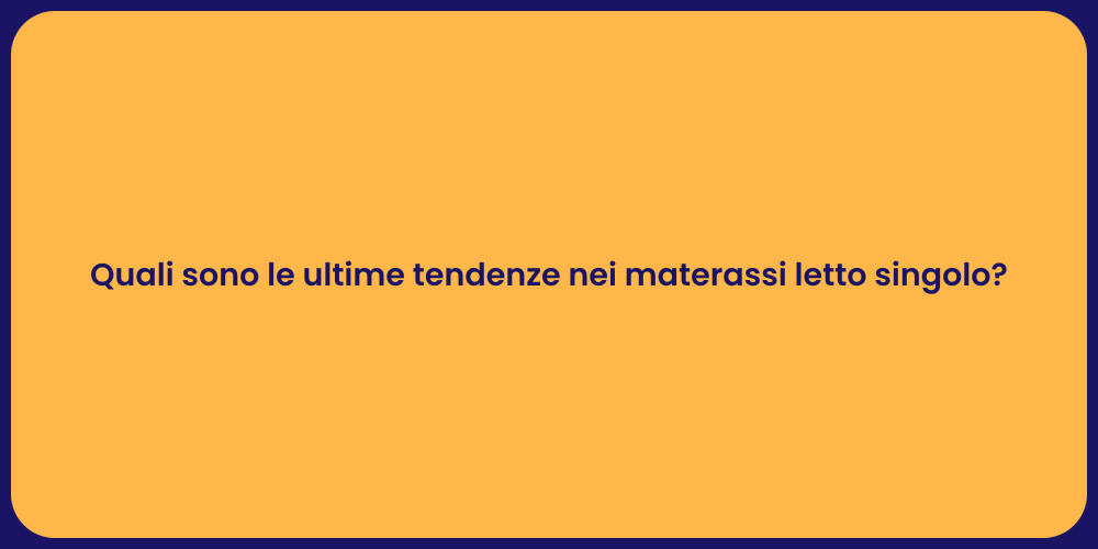 Quali sono le ultime tendenze nei materassi letto singolo?