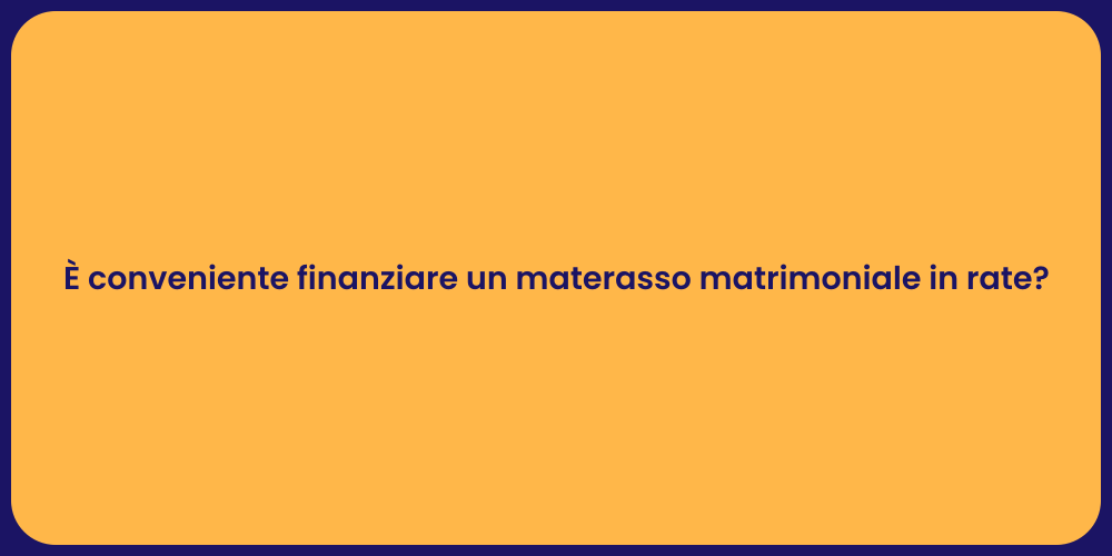 È conveniente finanziare un materasso matrimoniale in rate?