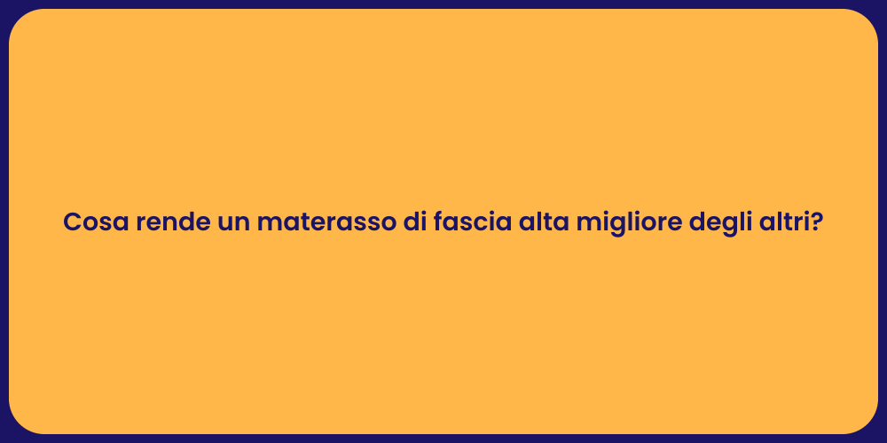 Cosa rende un materasso di fascia alta migliore degli altri?