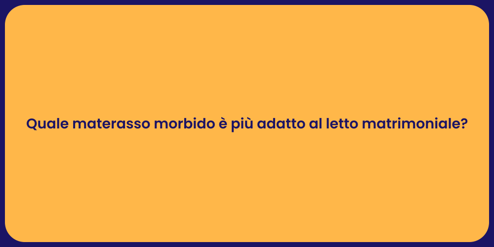 Quale materasso morbido è più adatto al letto matrimoniale?
