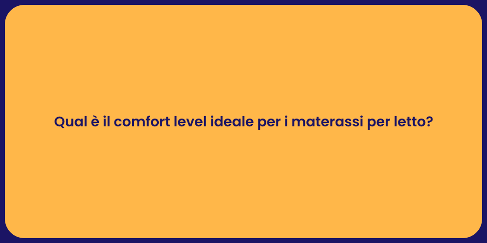 Qual è il comfort level ideale per i materassi per letto?