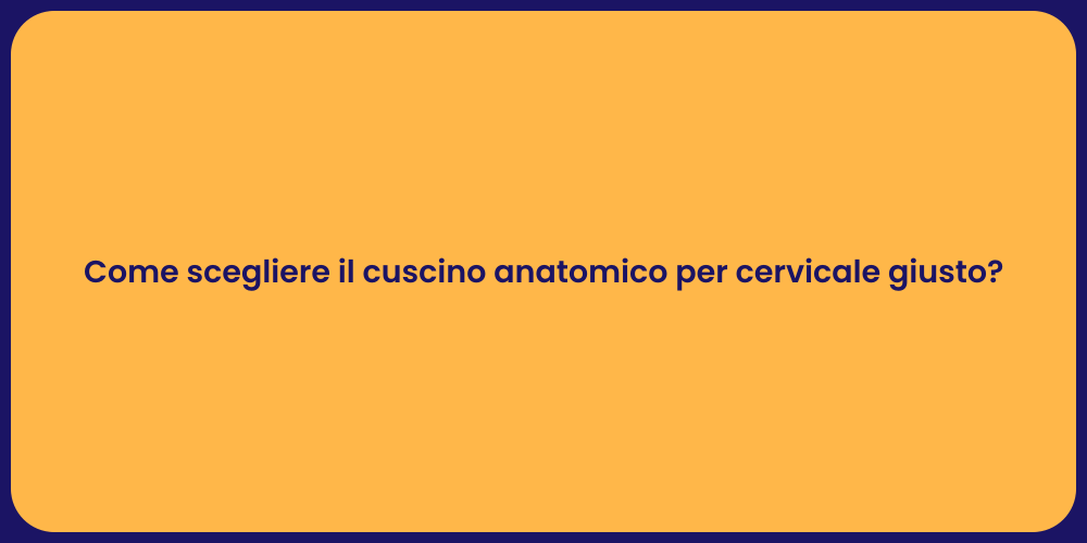 Come scegliere il cuscino anatomico per cervicale giusto?