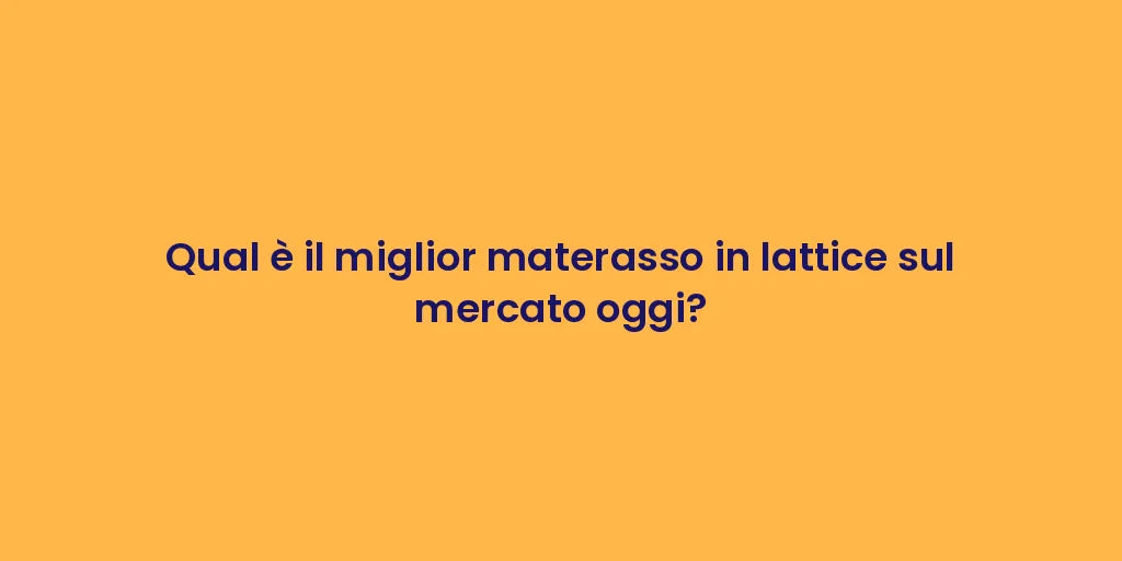 Qual è il miglior materasso in lattice sul mercato oggi?