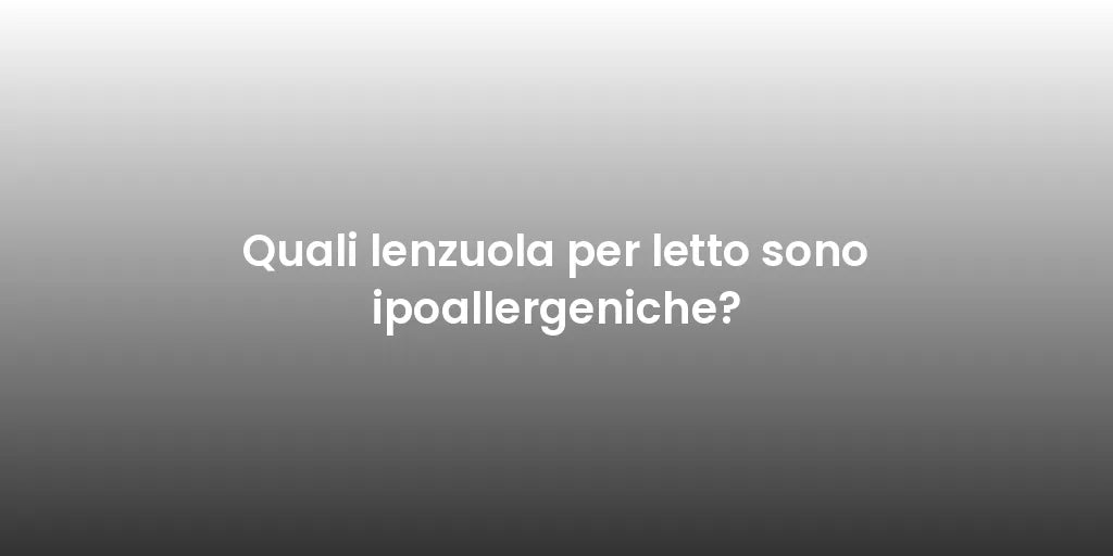 Quali lenzuola per letto sono ipoallergeniche?