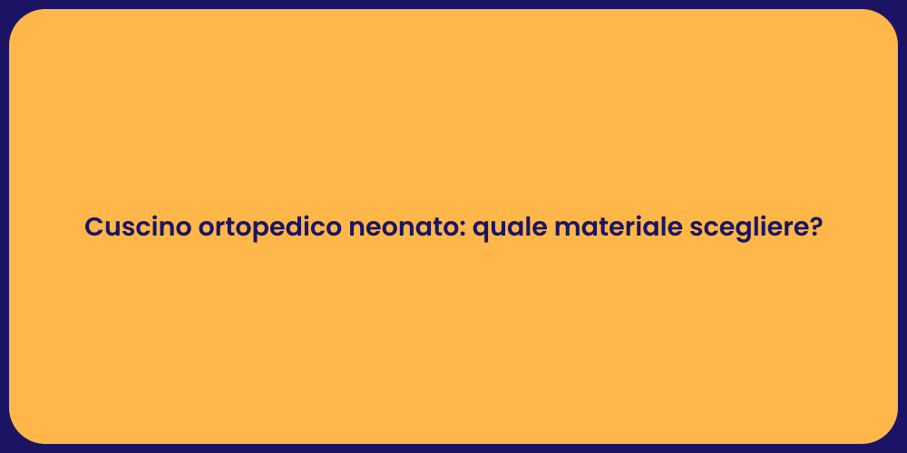 Cuscino ortopedico neonato: quale materiale scegliere?