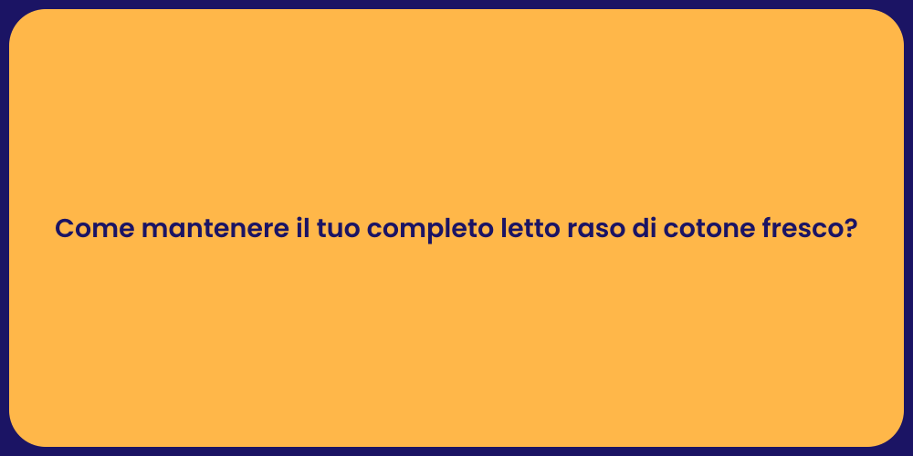Come mantenere il tuo completo letto raso di cotone fresco?