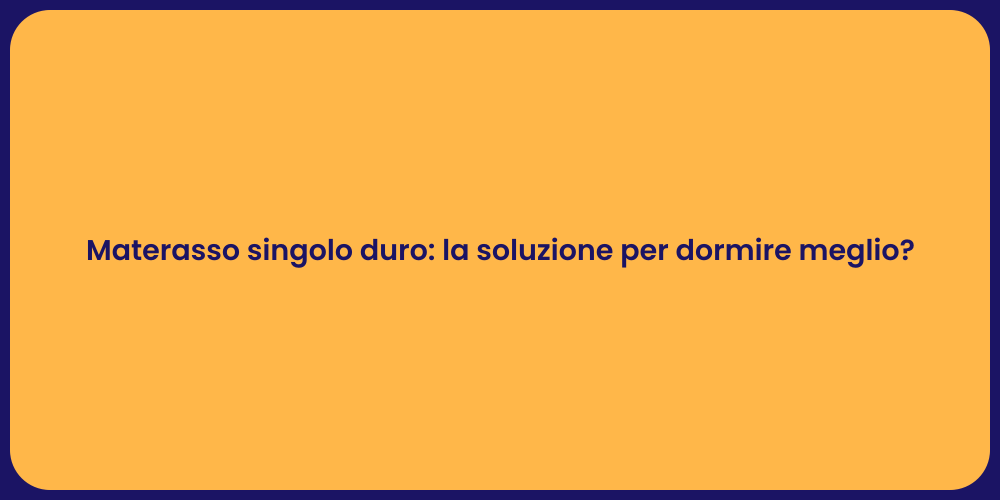Materasso singolo duro: la soluzione per dormire meglio?