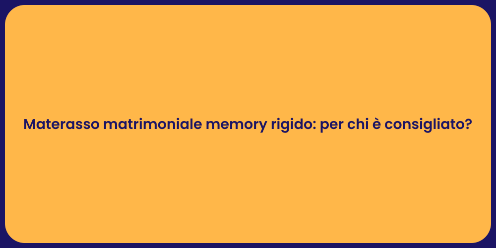 Materasso matrimoniale memory rigido: per chi è consigliato?