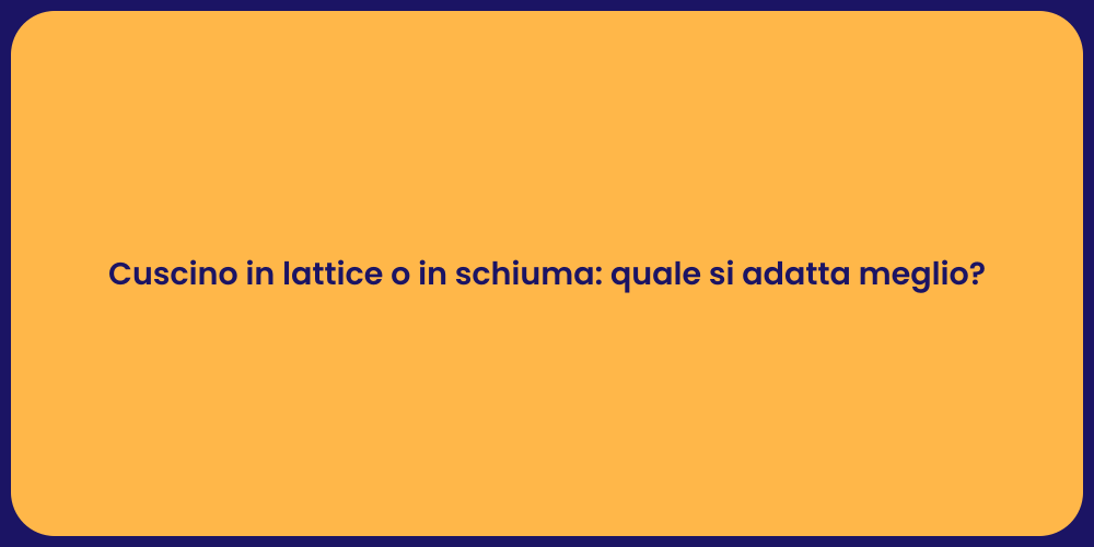 Cuscino in lattice o in schiuma: quale si adatta meglio?