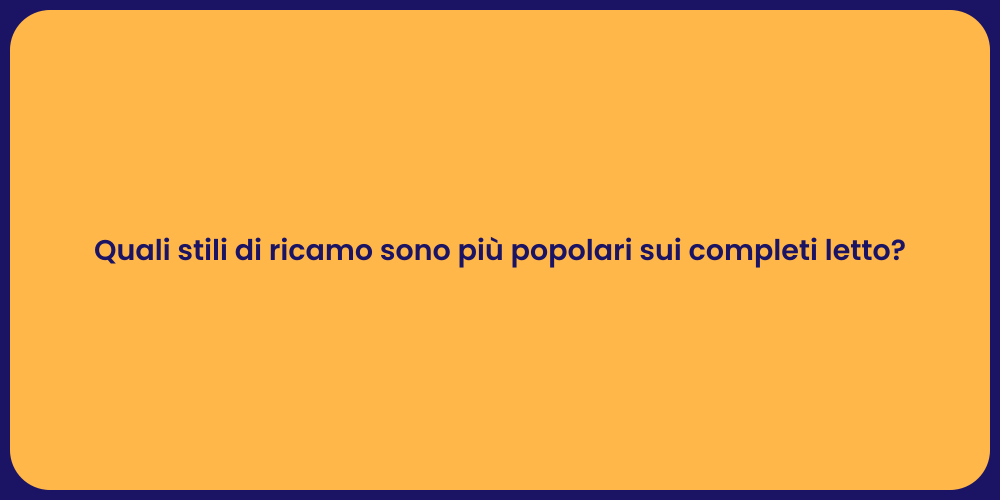 Quali stili di ricamo sono più popolari sui completi letto?