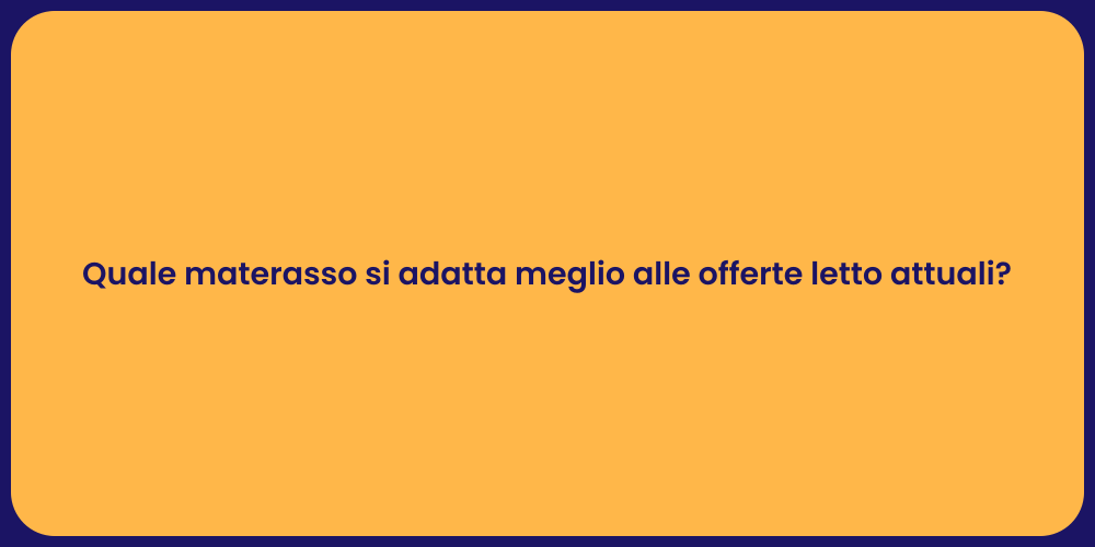 Quale materasso si adatta meglio alle offerte letto attuali?