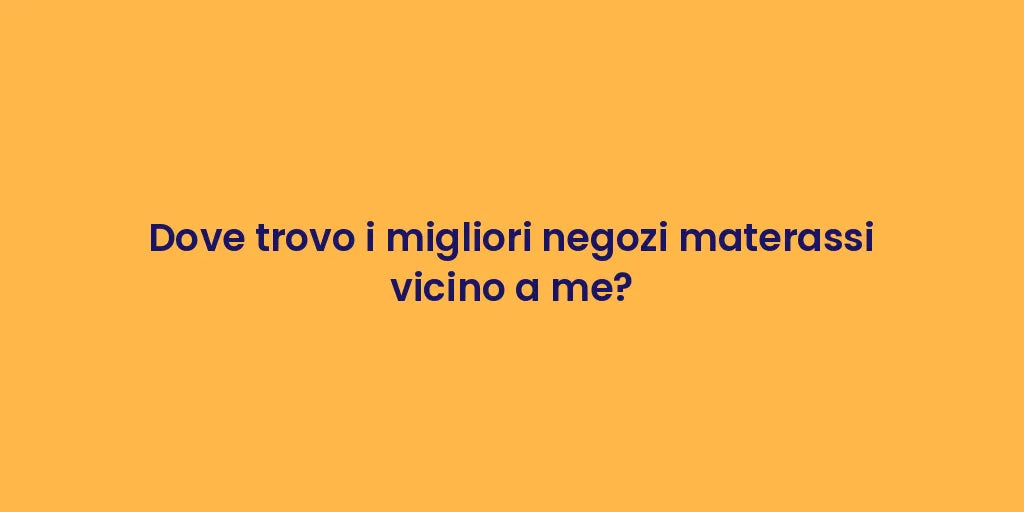 Dove trovo i migliori negozi materassi vicino a me?