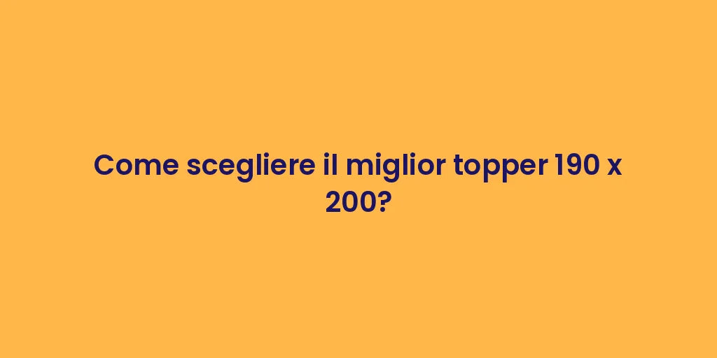 Come scegliere il miglior topper 190 x 200?