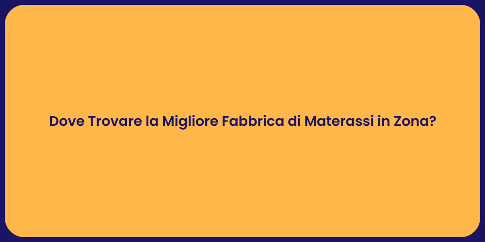 Dove Trovare la Migliore Fabbrica di Materassi in Zona?