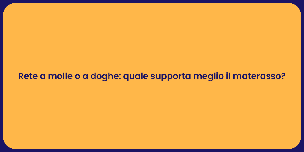 Rete a molle o a doghe: quale supporta meglio il materasso?