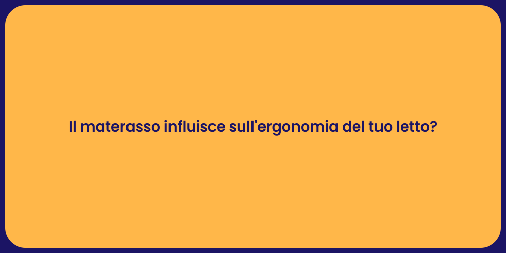 Il materasso influisce sull'ergonomia del tuo letto?