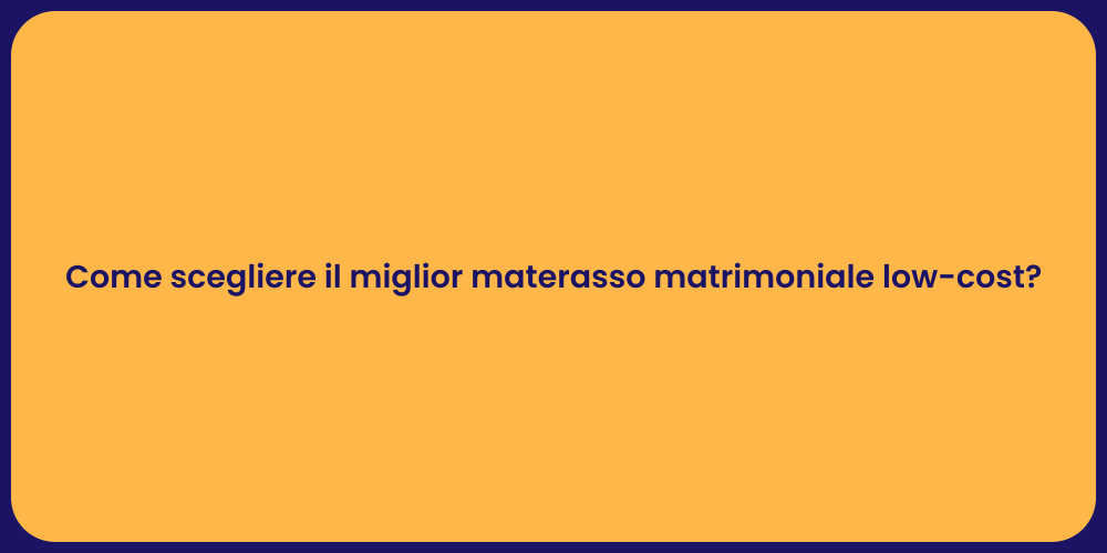 Come scegliere il miglior materasso matrimoniale low-cost?