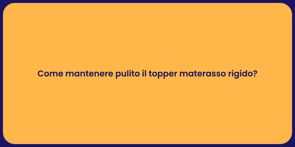 Come mantenere pulito il topper materasso rigido?