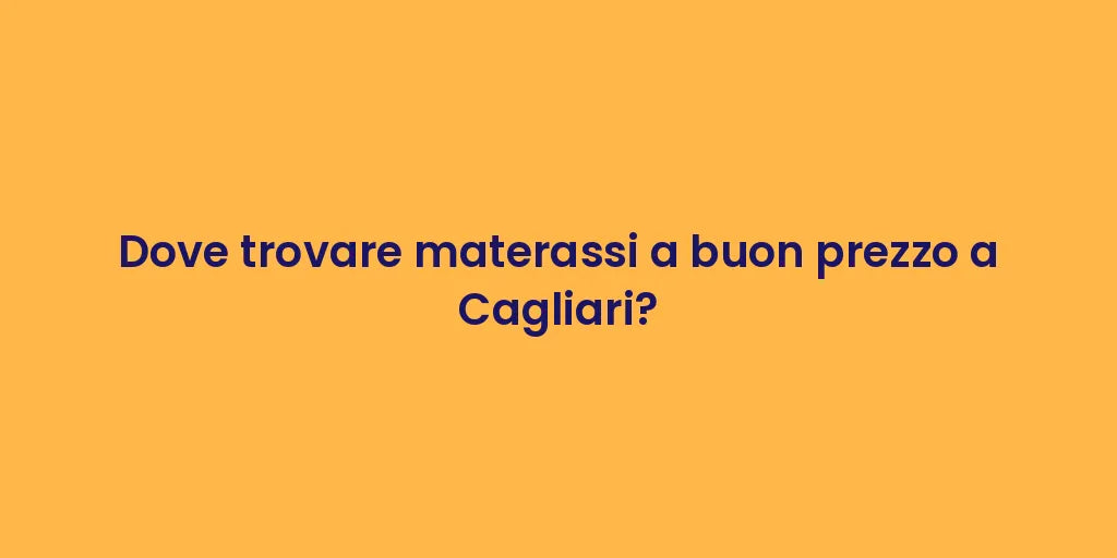Dove trovare materassi a buon prezzo a Cagliari?