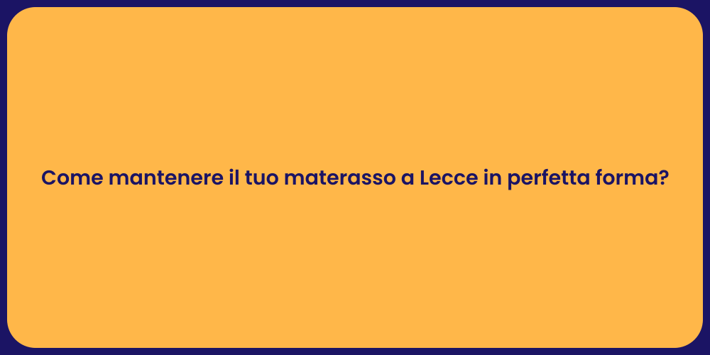 Come mantenere il tuo materasso a Lecce in perfetta forma?