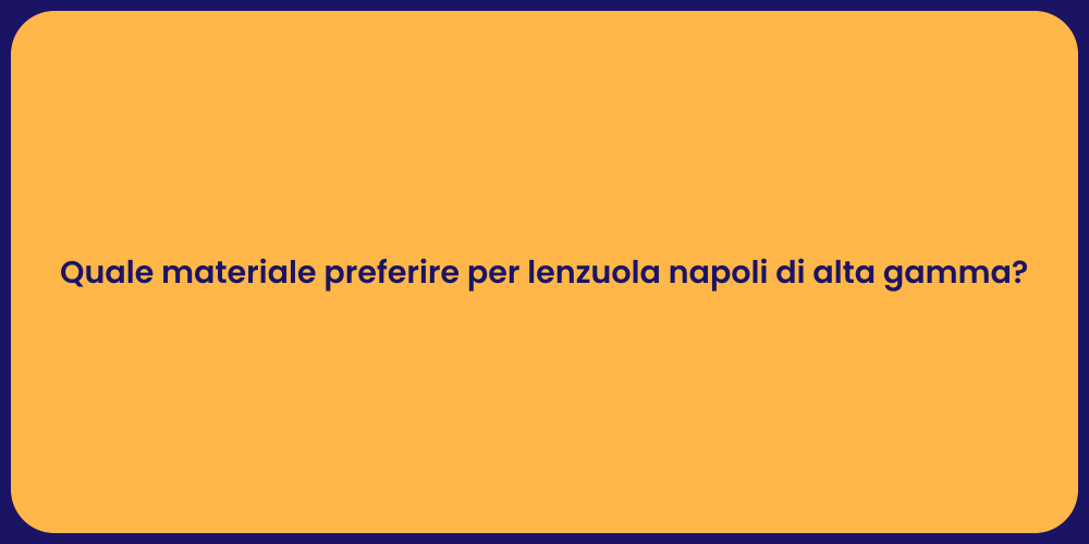 Quale materiale preferire per lenzuola napoli di alta gamma?
