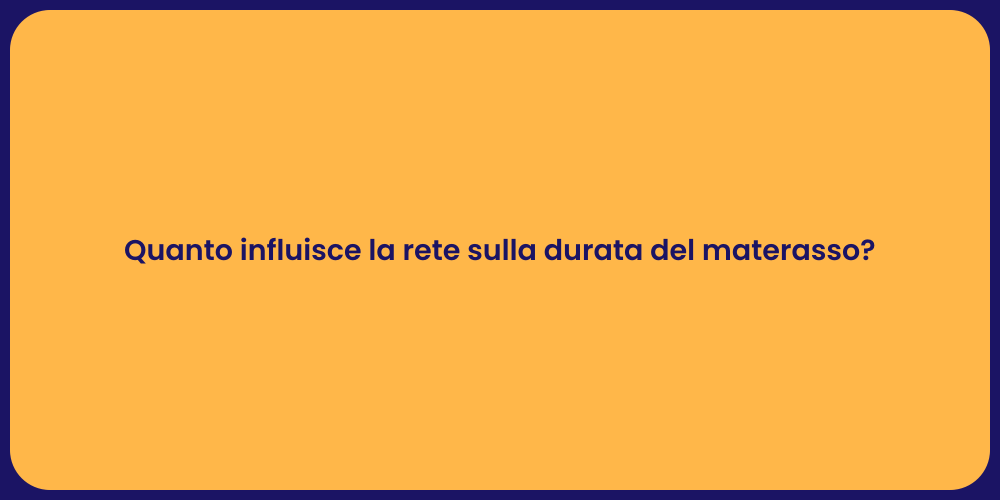 Quanto influisce la rete sulla durata del materasso?