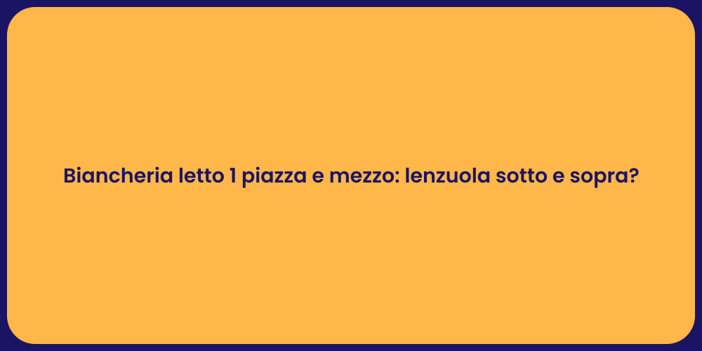 Biancheria letto 1 piazza e mezzo: lenzuola sotto e sopra?