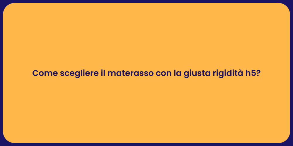 Come scegliere il materasso con la giusta rigidità h5?