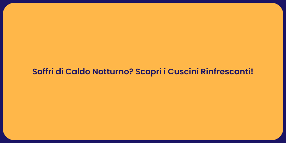 Soffri di Caldo Notturno? Scopri i Cuscini Rinfrescanti!