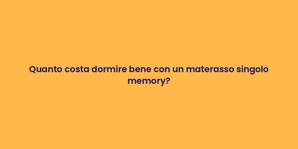 Quanto costa dormire bene con un materasso singolo memory?