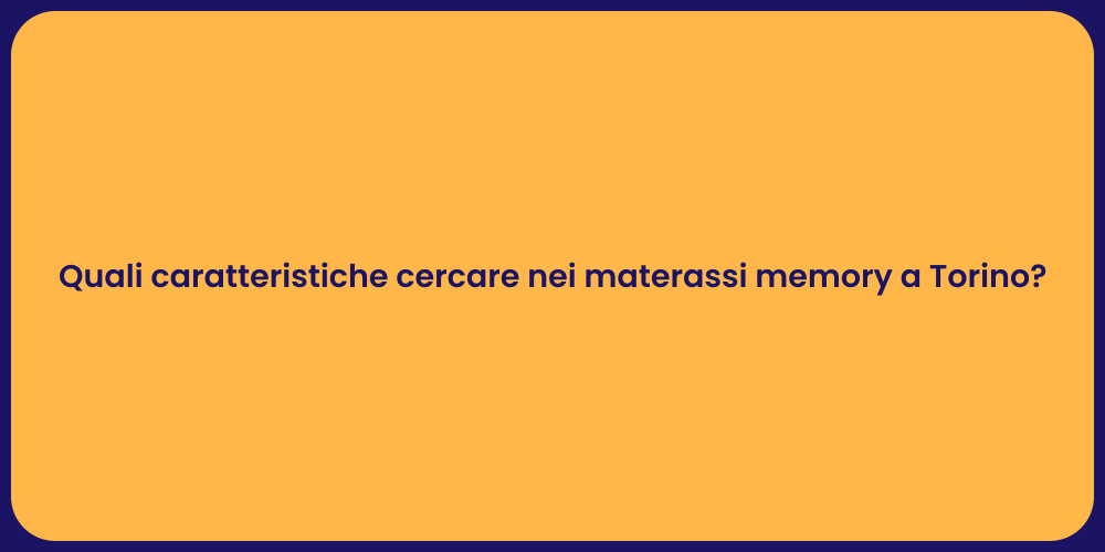 Quali caratteristiche cercare nei materassi memory a Torino?
