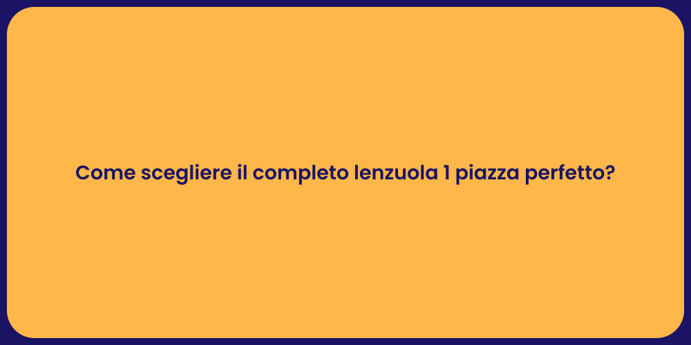 Come scegliere il completo lenzuola 1 piazza perfetto?