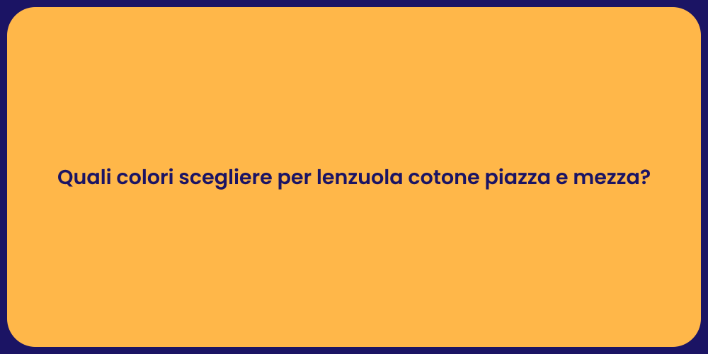 Quali colori scegliere per lenzuola cotone piazza e mezza?