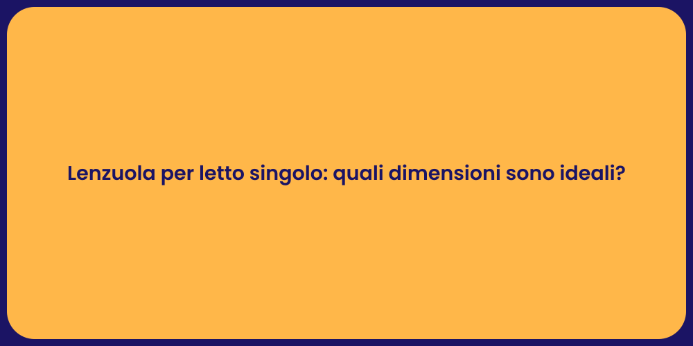 Lenzuola per letto singolo: quali dimensioni sono ideali?