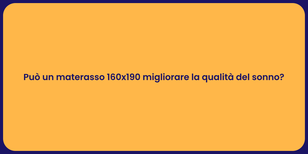 Può un materasso 160x190 migliorare la qualità del sonno?