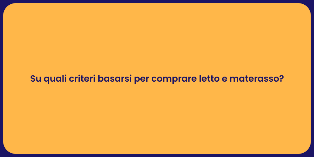 Su quali criteri basarsi per comprare letto e materasso?