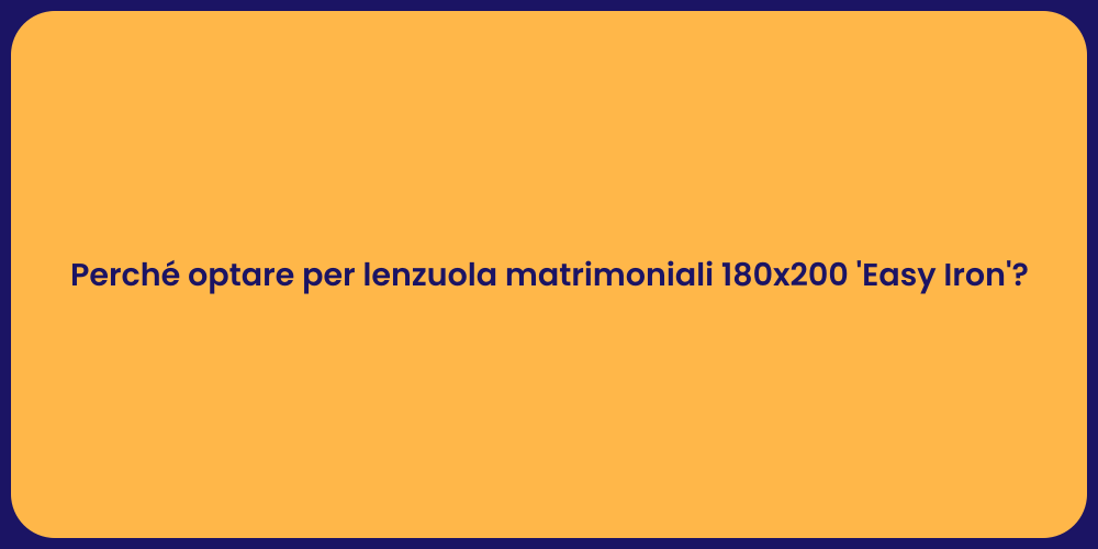 Perché optare per lenzuola matrimoniali 180x200 'Easy Iron'?