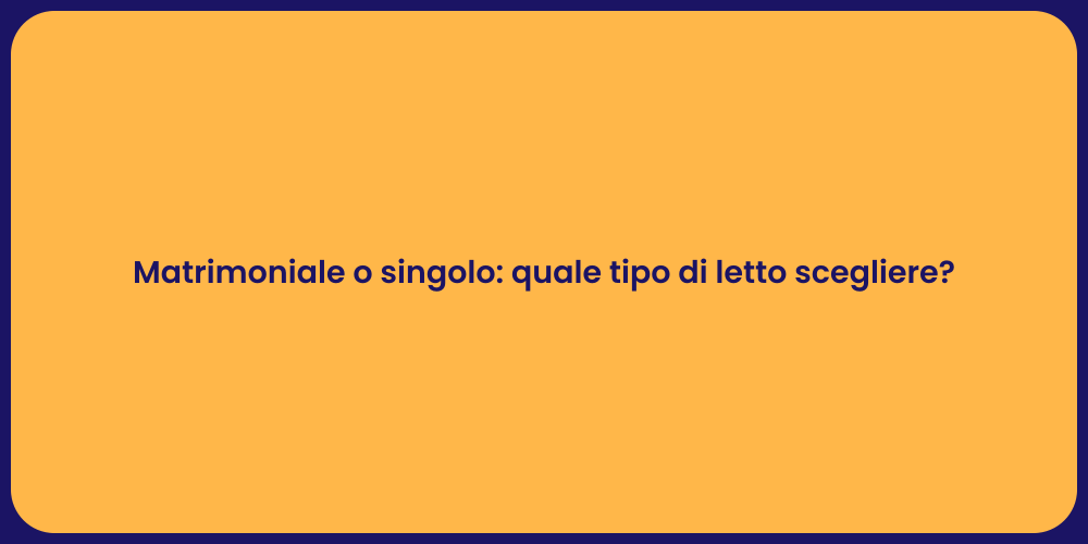 Matrimoniale o singolo: quale tipo di letto scegliere?