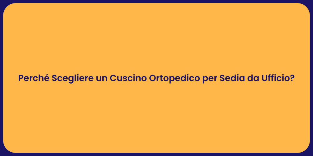 Perché Scegliere un Cuscino Ortopedico per Sedia da Ufficio?