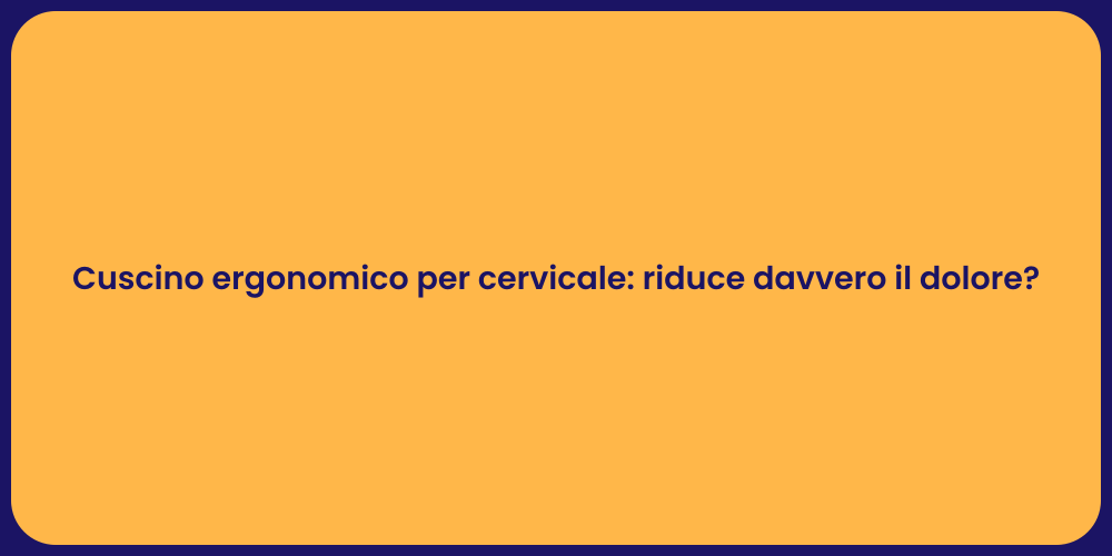 Cuscino ergonomico per cervicale: riduce davvero il dolore?