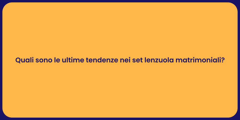 Quali sono le ultime tendenze nei set lenzuola matrimoniali?