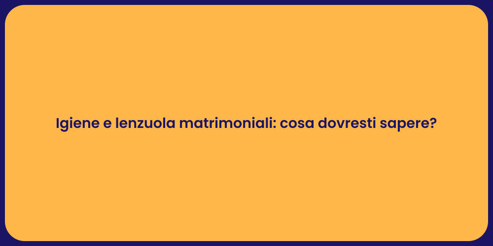 Lenzuola Matrimoniali: Guida all'Igiene
