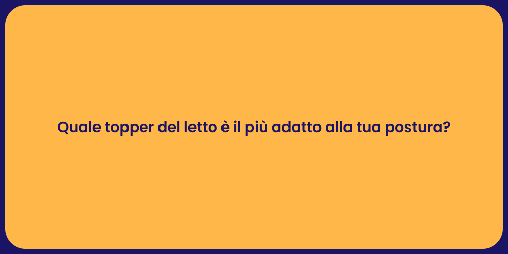 Quale topper del letto è il più adatto alla tua postura?