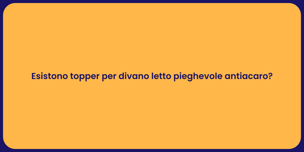 Esistono topper per divano letto pieghevole antiacaro?